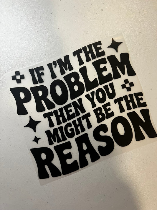 If I'm the Problem, Then you might be the reason